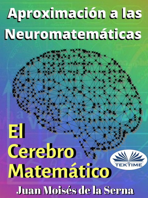 Aproximación A Las Neuromatemáticas: El Cerebro Matemático, Juan Moisés De La Serna