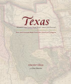 Texas: Mapping the Lone Star State through History, Vincent Virga, Don Blevins