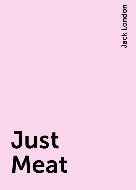 Just Meat, Jack London