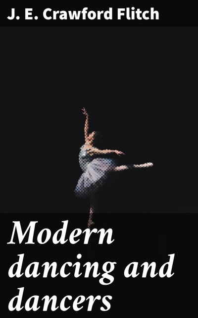 Modern dancing and dancers, J.E. Crawford Flitch