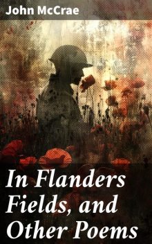 In Flanders Fields, and Other Poems, John McCrae