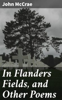 In Flanders Fields, and Other Poems, John McCrae