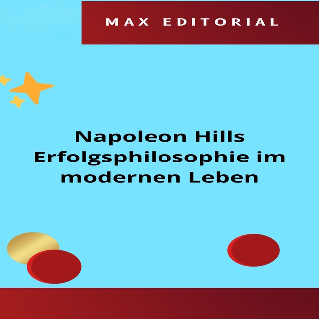 Napoleon Hills Erfolgsphilosophie im modernen Leben, Max Editorial