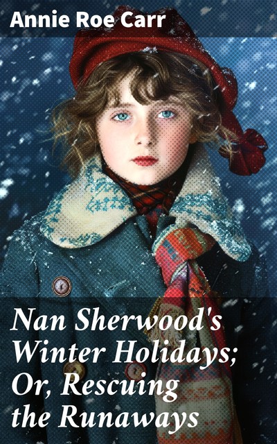 Nan Sherwood's Winter Holidays; Or, Rescuing the Runaways, Annie Roe Carr