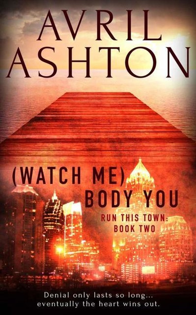 (Watch Me) Body You (Run This Town Book 2), Avril Ashton