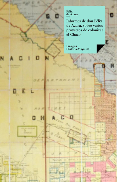 Informes de don Félix Azara, sobre varios proyectos de colonizar el Chaco, Félix de Azara