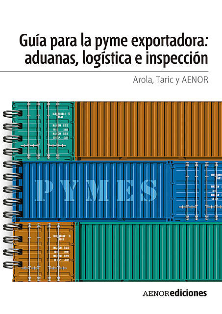Guía para la PYME exportadora: aduanas, logística e inspección, AENOR, AROLA, TARIC