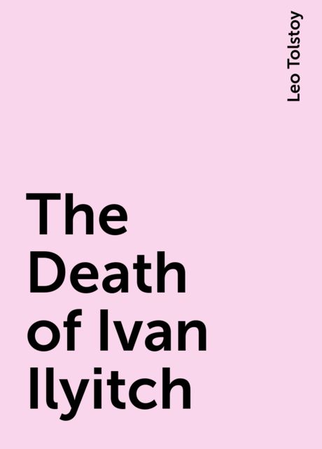 The Death of Ivan Ilyitch, Leo Tolstoy