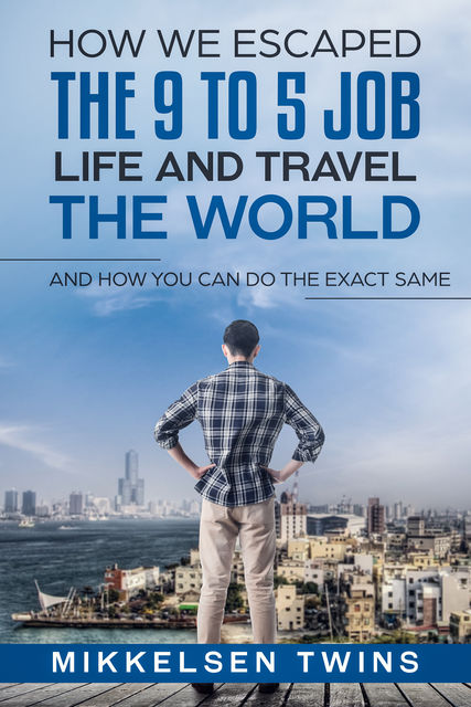 How to Escape the 9 to 5 Job Life and Travel the World, Mikkelsen Twins