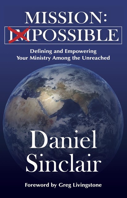 Mission: Possible--Defining and Empowering Your Ministry Among the Unreached: Possible--Defining and Empowering : Possible--Defining and Empowering your Ministry Among the Unreached, Daniel Sinclair