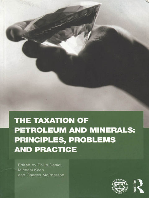 The Taxation of Petroleum and Minerals: Principles, Problems and Practice, International Monetary Fund
