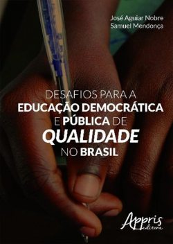 Desafios para a educação democrática e pública de qualidade no Brasil, José Aguiar Nobre, Samuel Mendonça