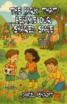 The Park That Became Our Shared Space, Daniel Ashcroft