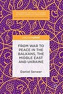 From War to Peace in the Balkans, the Middle East and Ukraine, Daniel Serwer