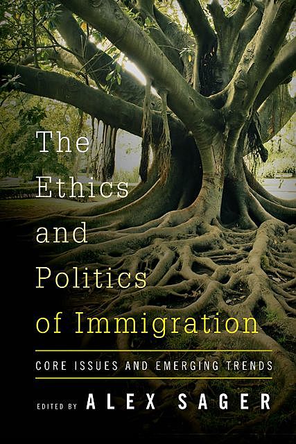The Ethics and Politics of Immigration, Alex Sager