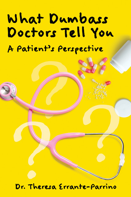 What Dumbass Doctors Tell You, Theresa Errante-Parrino