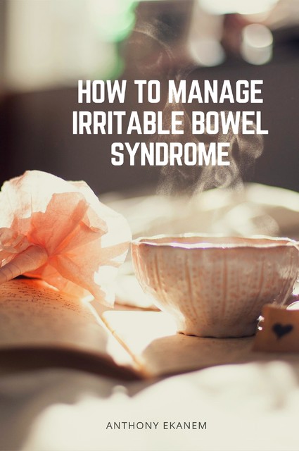 How to Manage Irritable Bowel Syndrome, Anthony Ekanem