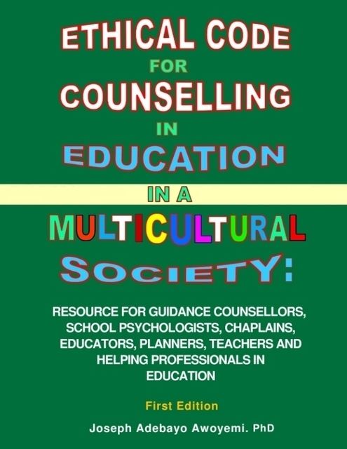 Ethical Code for Counselling in Education in a Multicultural Society – Resource for Counsellors, Educators, Teachers and Helping Professionals in Education – First Edition, Joseph Adebayo Awoyemi