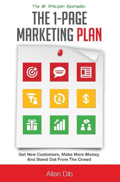 The 1-Page Marketing Plan: Get New Customers, Make More Money, And Stand out From The Crowd, Allan Dib