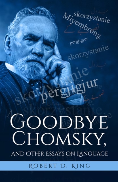Goodbye Chomsky, and Other Essays on Language, Robert King