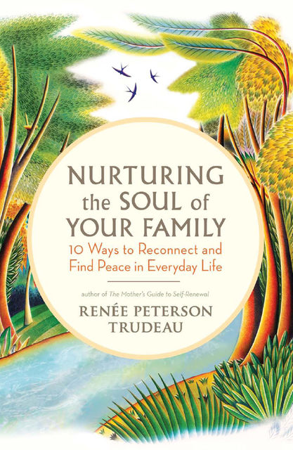 Nurturing the Soul of Your Family, Renée Peterson Trudeau