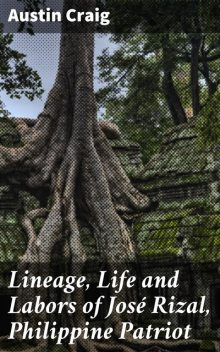 Lineage, Life and Labors of José Rizal, Philippine Patriot, Austin Craig