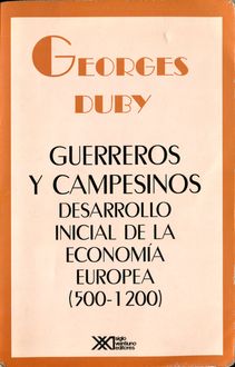 Guerreros Y Campesinos. Desarrollo Inicial De La Economía Europea 500–1200, Georges Duby