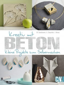Kreativ mit Beton, Marion Dawidowski, Annette Diepolder, Ingrid Moras