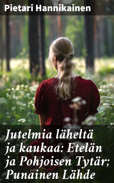 Jutelmia läheltä ja kaukaa I: Etelän ja Pohjoisen Tytär; Punainen Lähde, Pietari Hannikainen