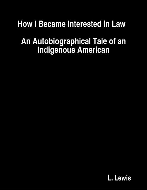 How I Became Interested in Law : An Autobiographical Tale of an Indigenous American, Lewis
