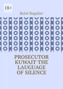 Prosecutor Kuwait. The lauguage of silence, Bolot Begaliev
