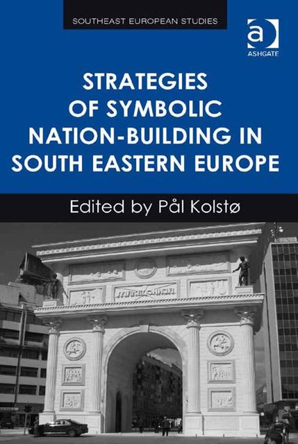 Strategies of Symbolic Nation-building in South Eastern Europe, Pål Kolstø