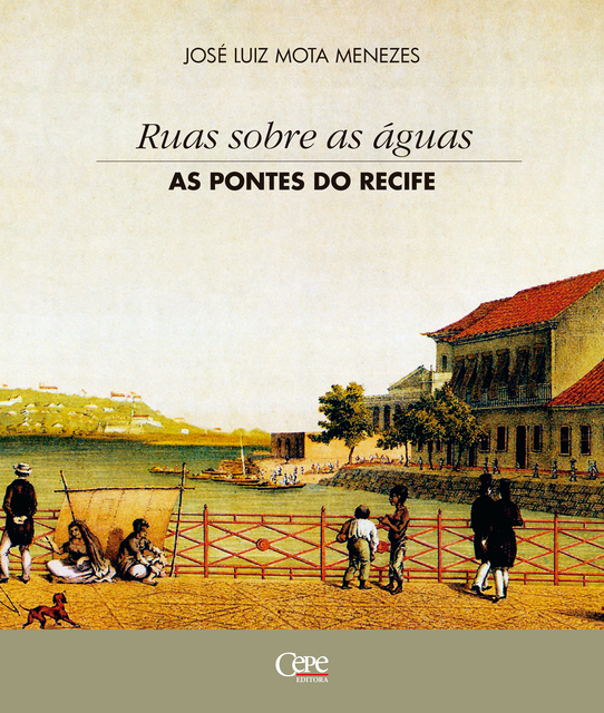 Ruas sobre as águas: as pontes do Recife, José Luiz Mota Menezes