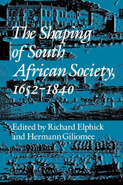 The Shaping of South African Society, 1652–1840, Hermann Giliomee, Richard Elphick