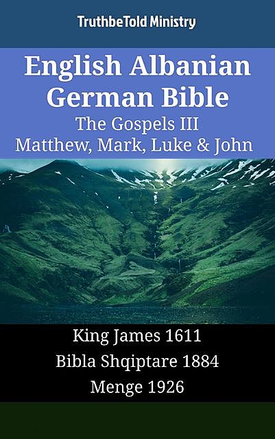 English Albanian German Bible – The Gospels III – Matthew, Mark, Luke & John, Truthbetold Ministry