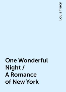 One Wonderful Night / A Romance of New York, Louis Tracy