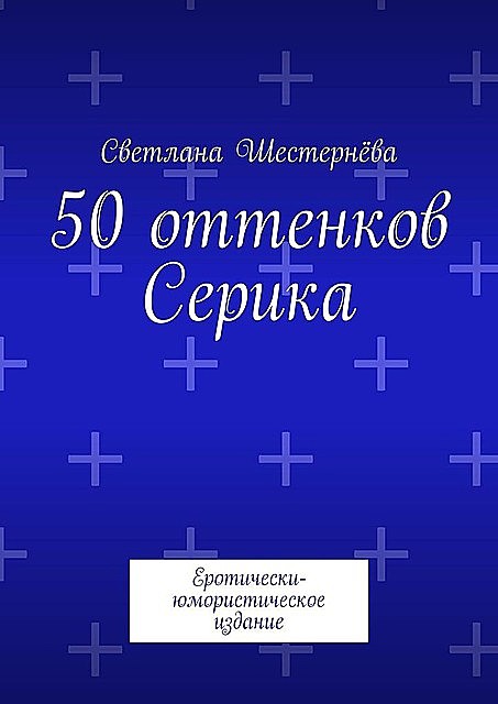 50 оттенков Серика. Еротически-юмористическое издание, Светлана Шестернёва