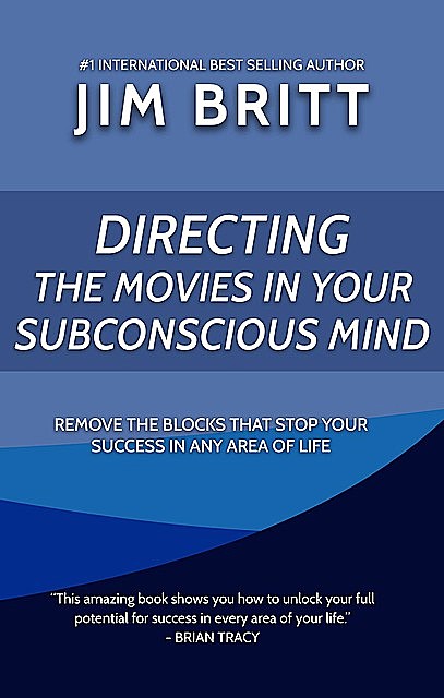 Directing the Movies in Your Subconscious mind, Jim Britt