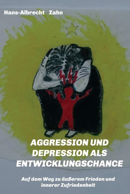 AGGRESSION und DEPRESSION als ENTWICKLUNGSCHANCE, Hans-Albrecht Zahn