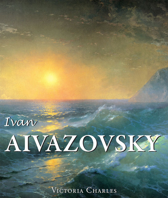 Ivan Aivazovsky and the Russian Painters of Water, Victoria Charles