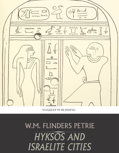 Hyksos and Israelite Cities, W.M.Flinders Petrie