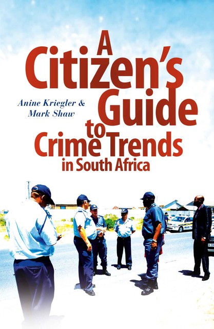 A Citizen's Guide to Crime Trends in South Africa, Anine Kreigler