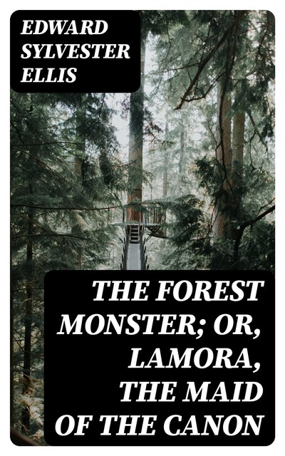 The Forest Monster; or, Lamora, the Maid of the Canon, Edward Sylvester Ellis