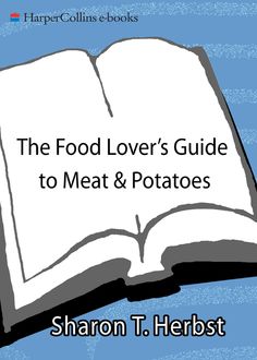 The Food Lover's Guide to Meat and Potatoes, Sharon T. Herbst