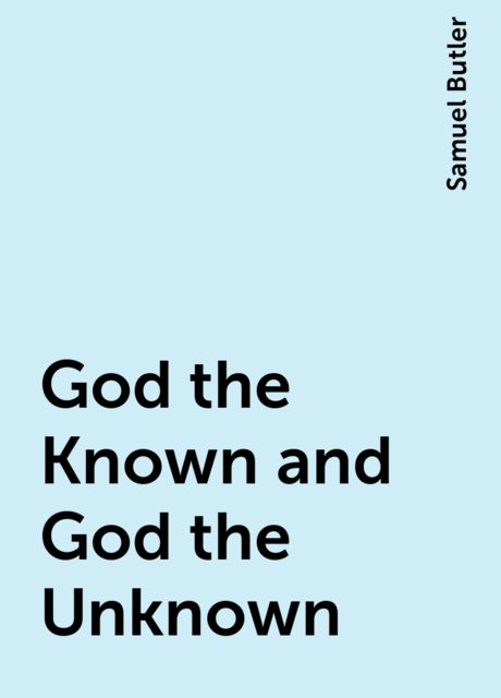 God the Known and God the Unknown, Samuel Butler