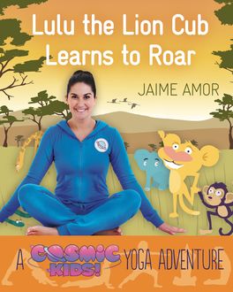 A Cosmic Kids Yoga Adventure: Lulu the Lion Cub Learns to ROAR, Jaime Amor