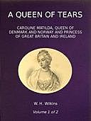 A Queen of Tears, vol. 1 of 2 Caroline Matilda, Queen of Denmark and Norway and Princess of Great Britain and Ireland, W.H.Wilkins