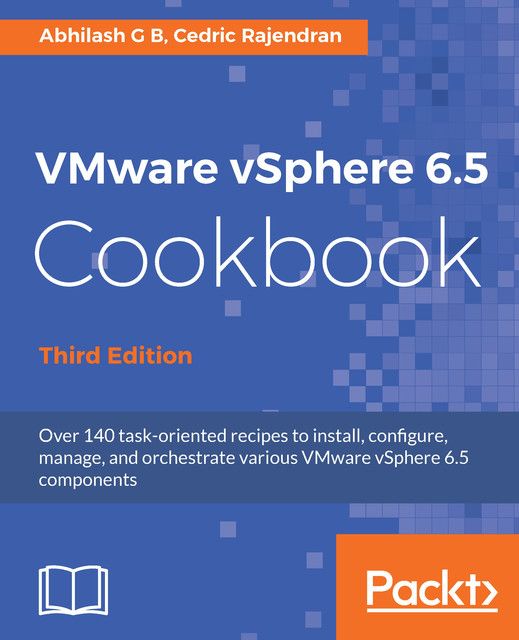 VMware vSphere 6.5 Cookbook, Abhilash G B, Cedric Rajendran