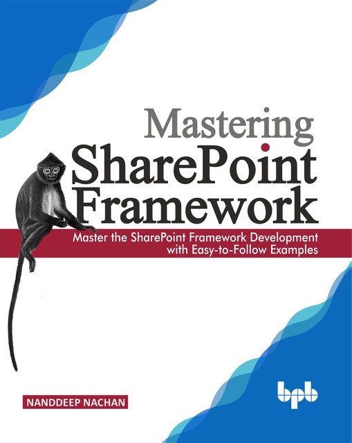Mastering Sharepoint Framework: Master the SharePoint Framework Development with Easy-to-Follow Examples, Nanddeep Nachan