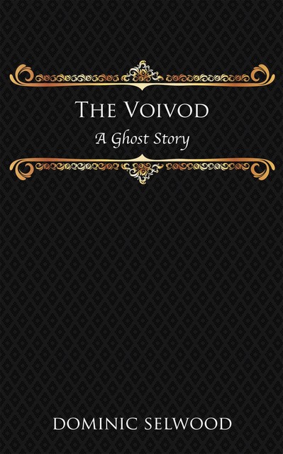 The Voivod: A Ghost Story, Dominic Selwood